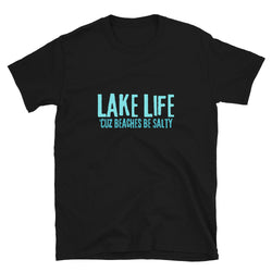 Lake Life - cuz beaches be salty UNISEX