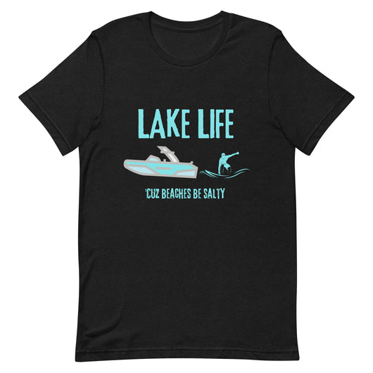 Lake Life Wakesurf Boat - cuz beaches be salty Unisex t-shirt